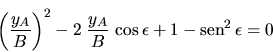 \begin{displaymath}
\left( \frac{y_A}{B} \right)^2 - 2 \;\frac{y_A}{B} \,\cos \epsilon
+ 1 - \mbox{sen}^2 \,\epsilon = 0
\end{displaymath}