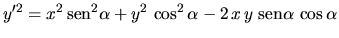 $\displaystyle y'^2 = x^2 \,\mbox{sen}^2 \alpha + y^2 \,\cos^2 \alpha
- 2 \,x \,y \;\mbox{sen} \alpha \,\cos \alpha$