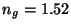 $n_g = 1.52$