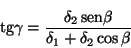 \begin{displaymath}
\mbox{tg} \gamma = \frac{\delta_2 \,\mbox{sen} \beta}
{\delta_1 + \delta_2 \cos \beta}
\end{displaymath}
