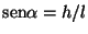 $\mbox{sen} \alpha = h/l$
