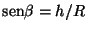 $\mbox{sen} \beta = h/R$