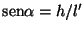 $\mbox{sen} \alpha = h/l'$
