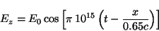 \begin{displaymath}
E_z = E_0 \cos \left[ \pi \,10^{15}
\left( t - \frac{x}{0.65c} \right)\right]
\end{displaymath}