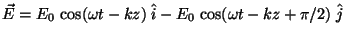 $\vec{E} = E_0 \,\cos(\omega t - k z) \;\hat{i} -
E_0 \,\cos(\omega t - k z + \pi / 2) \;\hat{j}$