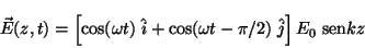 \begin{displaymath}
\vec{E}(z,t) = \left[ \cos(\omega t) \;\hat{i} +
\cos(\omega t - \pi / 2) \;\hat{j} \right] E_0 \;\mbox{sen} kz
\end{displaymath}