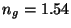 $n_g = 1.54$