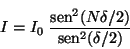 \begin{displaymath}
I = I_0 \;\frac{\mbox{sen}^2(N \delta / 2)}{\mbox{sen}^2(\delta / 2)}
\end{displaymath}