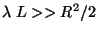 $\lambda \; L >> {R^2}/{2}$