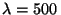 $\lambda = 500\,$