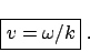 \begin{displaymath}
\framebox{$v = \omega/k$} \;.
\end{displaymath}