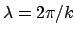 $\lambda = 2 \pi/k$