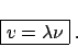 \begin{displaymath}
\framebox{$v = \lambda \nu$} \;.
\end{displaymath}