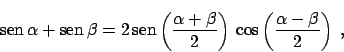 \begin{displaymath}
\mbox{sen} \,\alpha + \mbox{sen} \,\beta = 2
\, \mbox{sen}...
...2} \right)
\, \cos \left( \frac{\alpha-\beta}{2} \right) \;,
\end{displaymath}