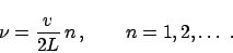\begin{displaymath}
\nu = \frac{v}{2L} \,n \,, \qquad n = 1, 2, \ldots \;.
\end{displaymath}
