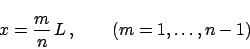 \begin{displaymath}
x = \frac{m}{n} \,L \,, \qquad (m = 1, \ldots, n-1)
\end{displaymath}