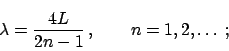 \begin{displaymath}
\lambda = \frac{4L}{2n-1} \,, \qquad n = 1, 2, \ldots \;;
\end{displaymath}