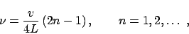 \begin{displaymath}
\nu = \frac{v}{4L} \,(2n-1) \,, \qquad n = 1, 2, \ldots \;,
\end{displaymath}