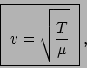 \begin{displaymath}
\framebox{
$v = \sqrt{ \rule{0cm}{20pt}
\displaystyle\frac{T}{\mu}} $
} \;,
\end{displaymath}