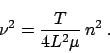 \begin{displaymath}
\nu^2 = \frac{T}{4 L^2 \mu} \,n^2 \;.
\end{displaymath}