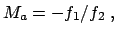 $
M_a = - f_1 / f_2 \;,
$