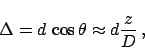 \begin{displaymath}
\Delta = d \,\cos \theta \approx d \frac{z}{D} \,,
\end{displaymath}
