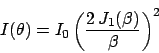 \begin{displaymath}
I(\theta) = I_0 \left( \frac{2 \,J_1(\beta)}{\beta} \right)^2
\end{displaymath}