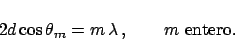 \begin{displaymath}
2d \cos \theta_m = m \,\lambda \,, \qquad m \mbox{ entero.}
\end{displaymath}