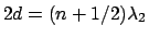 $2d = (n + 1/2) \lambda_2$