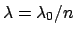 $\lambda = \lambda_0 / n$