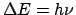 $\Delta E = h \nu$