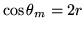 $\cos \theta_m = 2r$