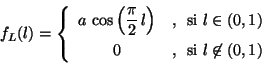 \begin{displaymath}
f_L(l) = \left\{
\begin{array}{cl}
a \, \cos \left( \disp...
...
0
&, \, \mbox{ si $l \not\in(0,1)$}
\end{array}
\right.
\end{displaymath}
