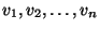 $v_1, v_2, \ldots , v_n$