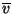 $\overline{v}$