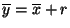 $\overline{y} = \overline{x} + r$