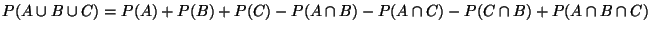 $P(A \cup B \cup C) = P(A) + P(B) + P(C)
- P(A \cap B) - P(A \cap C) - P(C \cap B) + P(A \cap B \cap C)$