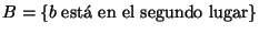$B = \{b \;\mbox{est\'a en el segundo lugar} \}$