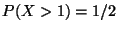 $P(X>1) = 1 / 2$