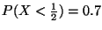 $P(X<\frac{1}{2}) = 0.7$