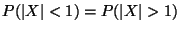 $P(\vert X\vert < 1) = P(\vert X\vert > 1)$