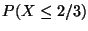$P(X \leq 2/3)$