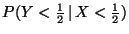 $P(Y < \frac{1}{2} \,\vert \,X < \frac{1}{2})$