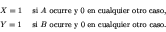 \begin{displaymath}
\begin{array}{cc}
X=1 &\mbox{ si~$A$ ocurre y~$0$ en cualq...
...ox{ si~$B$ ocurre y~$0$ en cualquier otro caso.}
\end{array}
\end{displaymath}