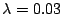 $\lambda = 0.03$