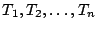 $T_1, T_2, \dots, T_n$