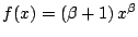 $f(x) = (\beta + 1) \,x^{\beta}$