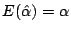 $E(\hat{\alpha}) = \alpha$