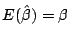 $E(\hat{\beta}) = \beta$