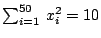 $\sum_{i=1}^{50} \,x_i^2 = 10$